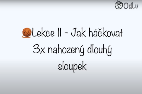 Lekce 11 - Jak háčkovat 3x nahozený dlouhý sloupek